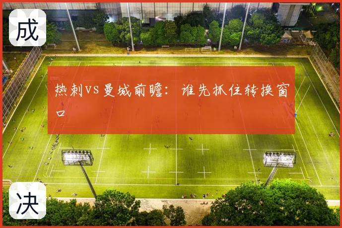 热刺vs曼城前瞻：谁先抓住转换窗口